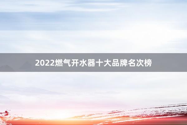 2022燃气开水器十大品牌名次榜